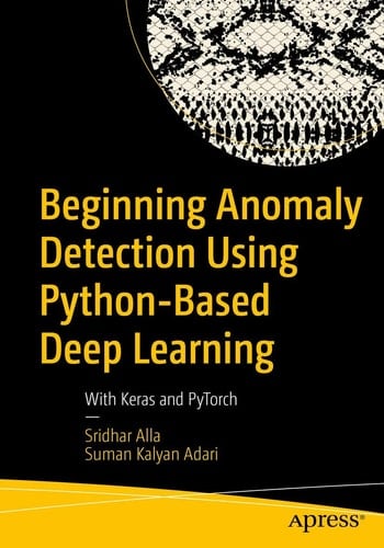 Beginning Anomaly Detection Using Python-based Deep Learning With Keras and PyTorch