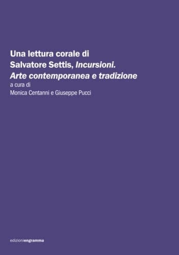 Una lettura corale di Salvatore Settis, Incursioni.: Arte contemporanea e tradizione (Italian Edition)