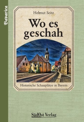 Wo es geschah historische Schauplätze in Bayern