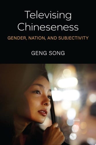 Televising Chineseness Gender, Nation, and Subjectivity