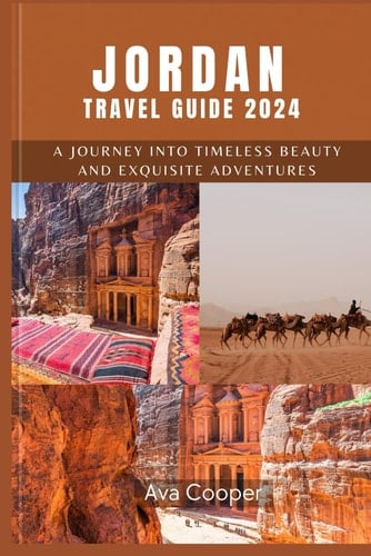 Jordan Travel Guide 2024: A Journey into Timeless Beauty and Exquisite Adventures
