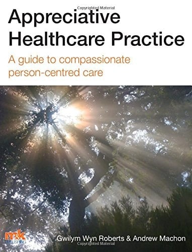 Appreciative Healthcare Practice A Guide to Compassionate, Person-centred Care