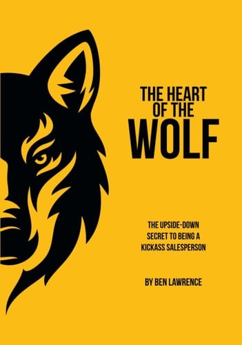 THE HEART OF the WOLF The Upside-down Secret to Being a Kickass Salesperson