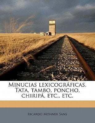 Minucias lexicográficas. Tata, tambo, poncho, chiripá, etc., etc. (Spanish Edition)