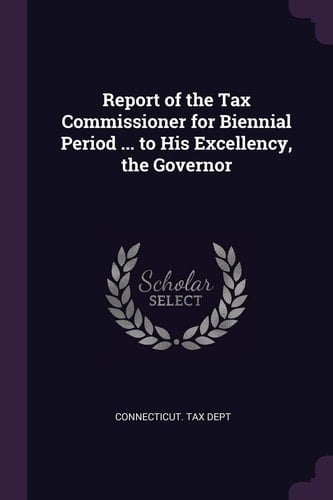 Report of the Tax Commissioner for Biennial Period ... to His Excellency, the Governor