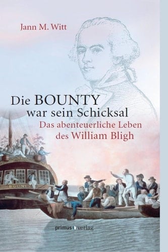Die BOUNTY war sein Schicksal Das abenteuerliche Leben des William Bligh