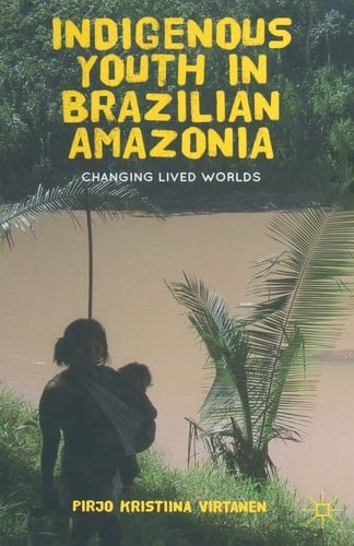 Indigenous Youth in Brazilian Amazonia Changing Lived Worlds