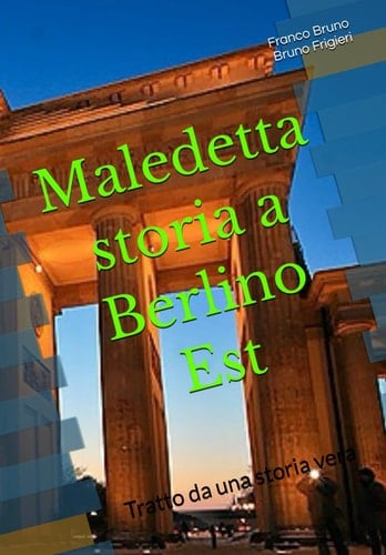 Maledetta storia a Berlino Est: Tratto da una storia vera (Italian Edition)