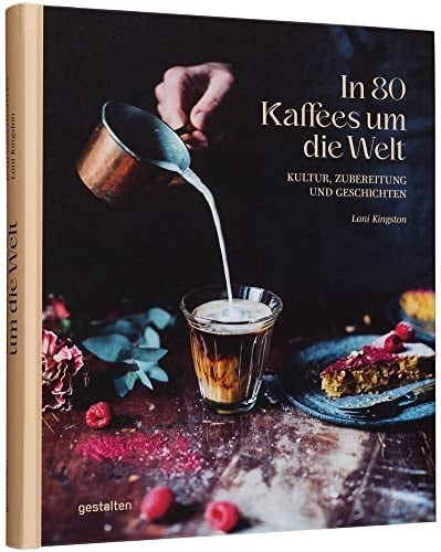 In 80 Kaffees um die Welt Kultur, Zubereitung und Geschichten