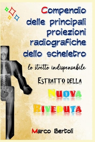 Estratto dal Compendio delle principali proiezioni radiografiche dello scheletro: lo stretto indispensabile: le novità della NUOVA RIVEDUTA (Italian Edition)