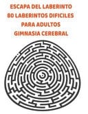 Escapa del Laberinto 80 Laberintos Difiles Para Adultos Gimnasia Cerebral Manten Joven Tu Cerebro