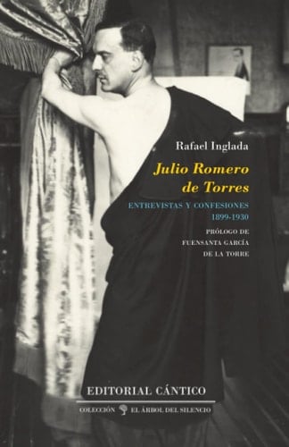 Julio Romero de Torres entrevistas y confesiones, 1899-1930