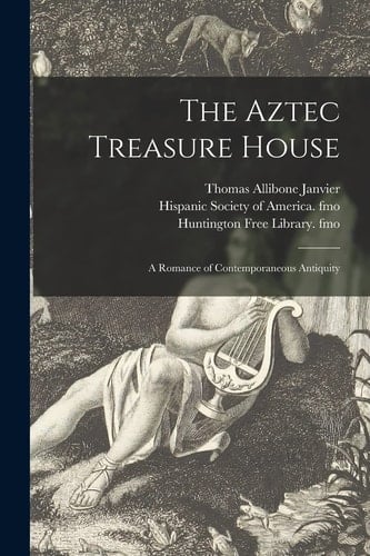 The Aztec Treasure House A Romance of Contemporaneous Antiquity