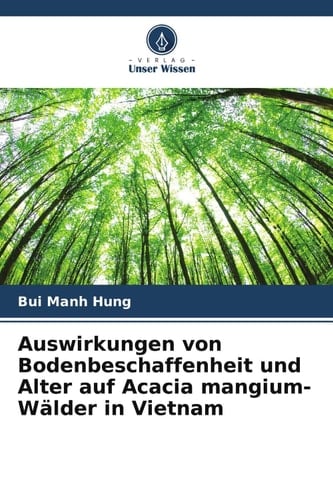 Auswirkungen von Bodenbeschaffenheit und Alter auf Acacia mangium-Wälder in Vietnam (German Edition)