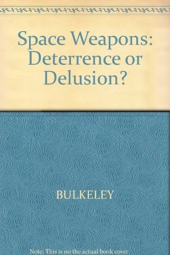 Space Weapons Deterrence Or Delusion?