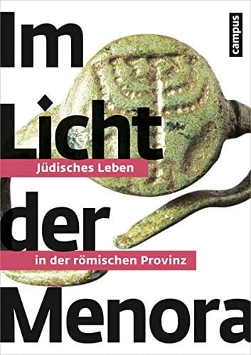 Im Licht der Menora jüdisches Leben in der römischen Provinz : eine Ausstellung des Jüdischen Museums Frankfurt in Kooperation mit der Römisch-Germanischen Kommission in Frankfurt am Main : Jüdisches Museum Frankfurt, 11. Dezember 2014 bis 10. Mai 2015