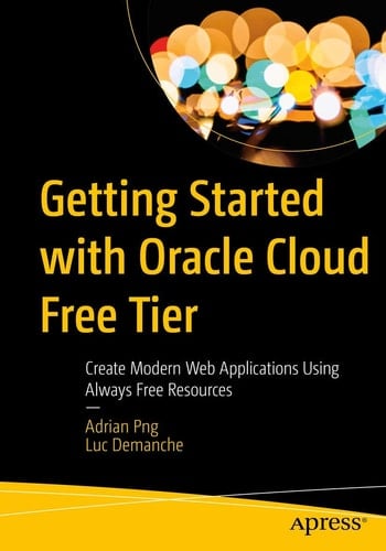 Getting Started with Oracle Cloud Free Tier Create Modern Web Applications Using Always Free Resources