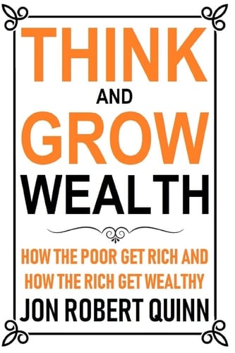 Think And Grow Wealth How the Poor Get Rich And How the Rich Get Wealthy