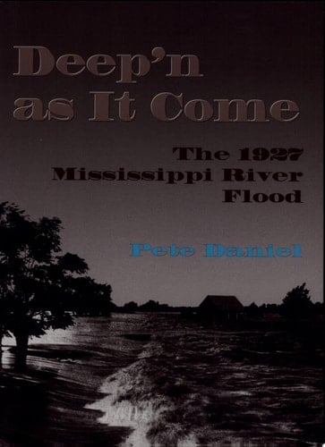 Deep'n as it Come The 1927 Mississippi River Flood