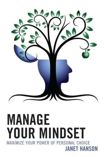 Manage Your Mindset Maximize Your Power of Personal Choice