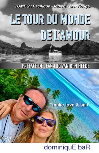 LE TOUR DU MONDE DE L'AMOUR - Tome 2: Partir à deux en voilier, s'aimer et découvrir le monde. TOME 2 : Pacifique-Indien-Mer Rouge (French Edition)