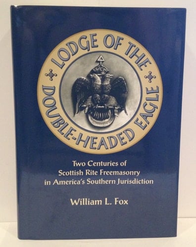 Lodge of the Double-Headed Eagle: Two Centuries of Scottish Rite Freemasonry in America's Southern Jurisdiction