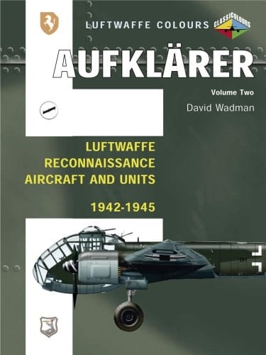 Aufklärer Volume Two Luftwaffe Reconnaissance Aircrafts and Units 1942-1945