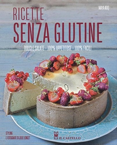 Ricette senza glutine. Dolci e salate, 100% appetitose, 100% facili. Ediz. illustrata