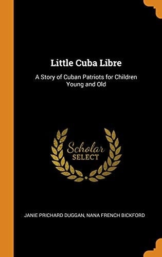 Little Cuba Libre A Story of Cuban Patriots for Children Young and Old