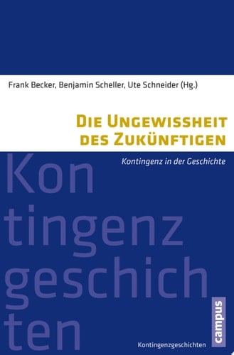 Die Ungewissheit des Zukünftigen Kontingenz in der Geschichte