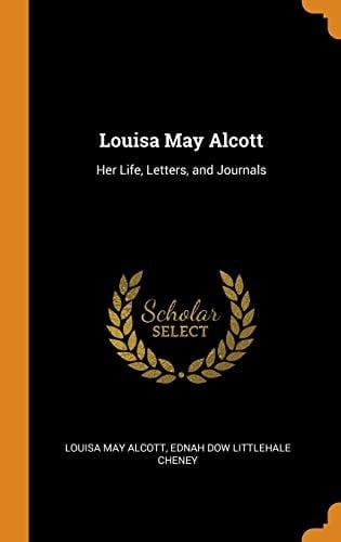 Louisa May Alcott Her Life, Letters, and Journals