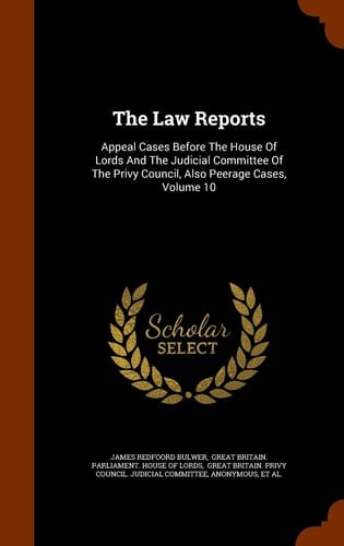 The Law Reports Appeal Cases Before the House of Lords and the Judicial Committee of the Privy Council, Also Peerage Cases, Volume 10