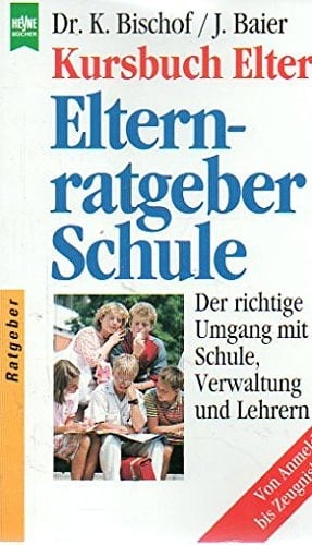 Kursbuch Eltern: Elternratgeber Schule der richtige Umgang mit Schule, Verwaltung und Lehrern
