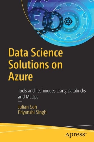 Data Science Solutions on Azure Tools and Techniques Using Databricks and MLOps