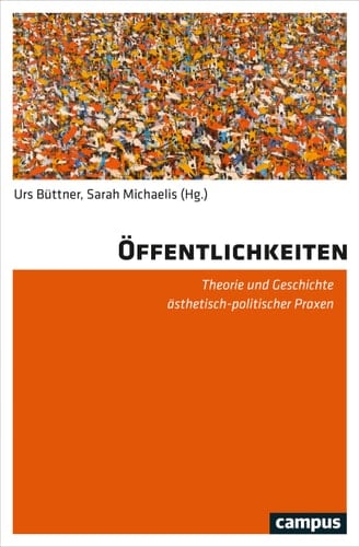 Öffentlichkeiten Theorie und Geschichte ästhetisch-politischer Praxen