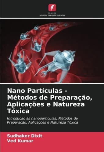 Nano Partículas - Métodos de Preparação, Aplicações e Natureza Tóxica: Introdução às nanopartículas, Métodos de Preparação, Aplicações e Natureza Tóxica (Portuguese Edition)