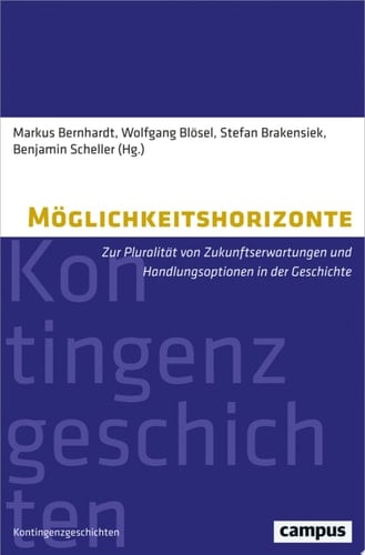 Möglichkeitshorizonte Zur Pluralität von Zukunftserwartungen und Handlungsoptionen in der Geschichte