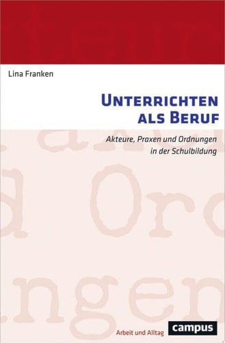 Unterrichten als Beruf Akteure, Praxen und Ordnungen in der Schulbildung