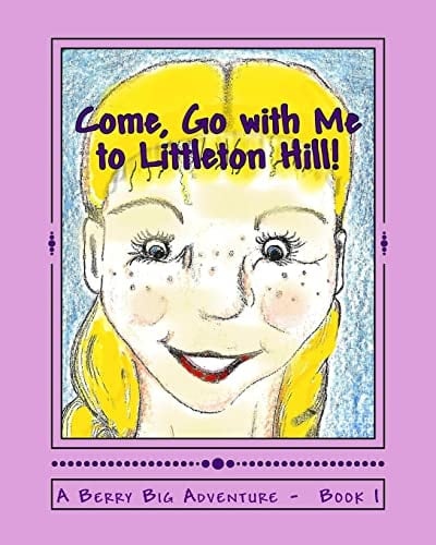 Come, Go with Me to Littleton Hill! A Berry Big Adventure - Book 1