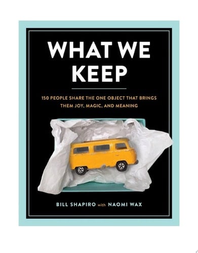 What We Keep 150 People Share the One Object that Brings Them Joy, Magic, and Meaning