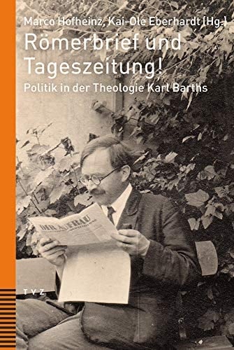 Römerbrief und Tageszeitung! Politik in der Theologie Karl Barths
