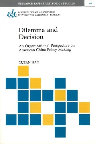 Dilemma and Decision: An Organizational Perspective on American China Policy Making (Research Papers & Policy Studies)