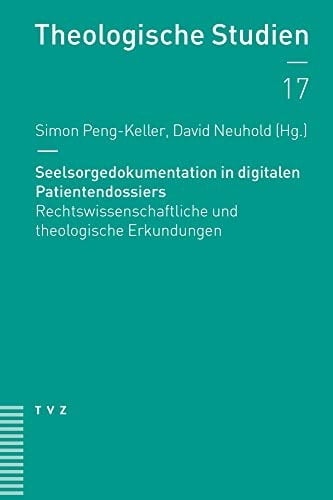 Seelsorgedokumentation in digitalen Patientendossiers rechtswissenschaftliche und theologische Erkundungen