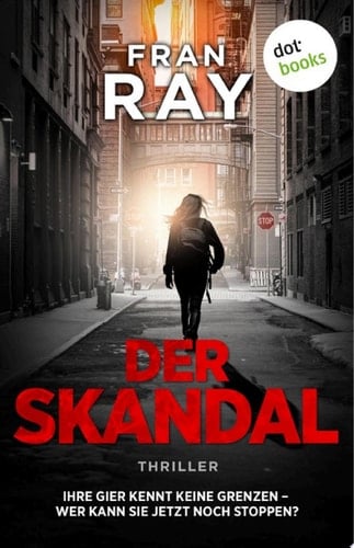 Der Skandal Thriller: Ihre Gier kennt keine Grenzen – wer kann sie jetzt noch stoppen?