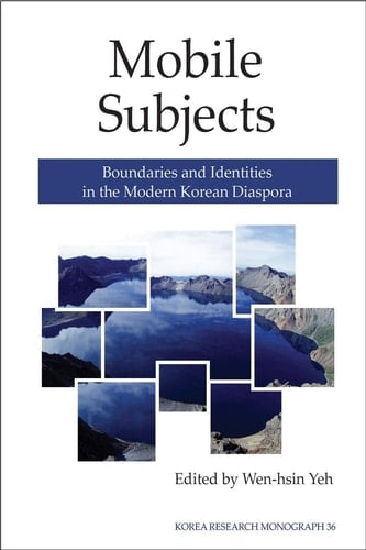 Mobile Subjects: Boundaries and Identities in the Modern Korean Diaspora (Korea Research Monograph 36)