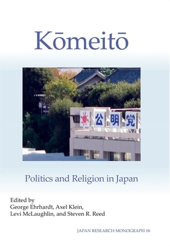 Komeito: Politics and Religion in Japan (Japan Research Monograph 18)