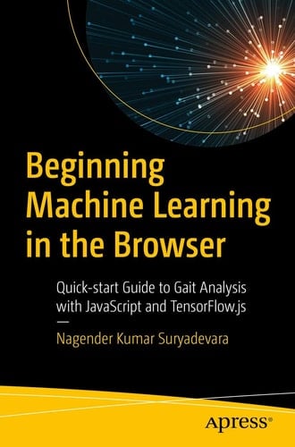 Beginning Machine Learning in the Browser Quick-start Guide to Gait Analysis with JavaScript and TensorFlow.js