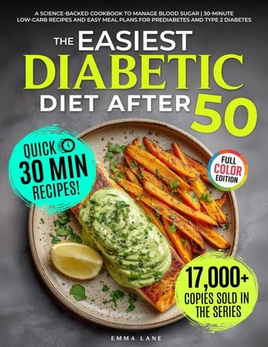 The Easiest Diabetic Diet After 50: A Science-Backed Cookbook to Manage Blood Sugar | 30-Minute Low-Carb Recipes and Easy Meal Plans for Prediabetes and Type 2 Diabetes (Diabetes Made Simple)