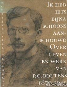 Ik heb iets bijna schoons aanschouwd over leven en werk van P. C. Boutens 1870-1943