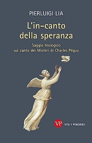 L'in-canto della speranza saggio teologico sul canto dei Misteri di Charles Péguy